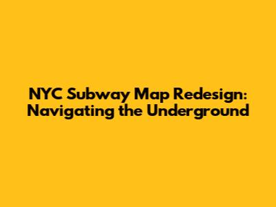NYC Subway Map Redesign: Navigating the Underground