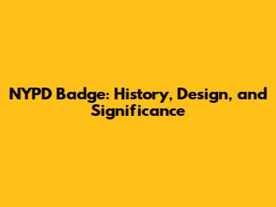 NYPD Badge: History, Design, and Significance