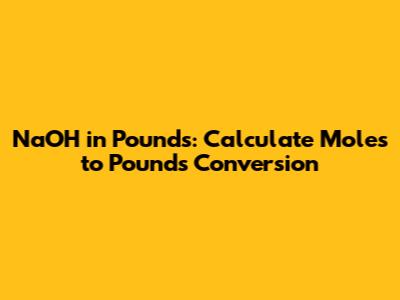 NaOH in Pounds: Calculate Moles to Pounds Conversion