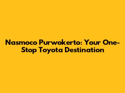 Nasmoco Purwokerto: Your One-Stop Toyota Destination