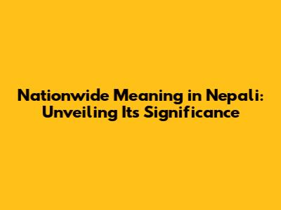 Nationwide Meaning in Nepali: Unveiling Its Significance