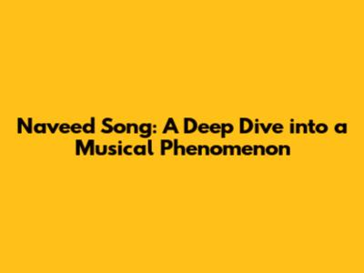 Naveed Song: A Deep Dive into a Musical Phenomenon