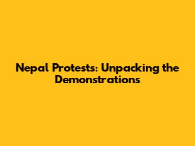 Nepal Protests: Unpacking the Demonstrations