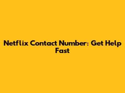 Netflix Contact Number: Get Help Fast
