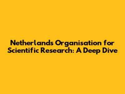 Netherlands Organisation for Scientific Research: A Deep Dive