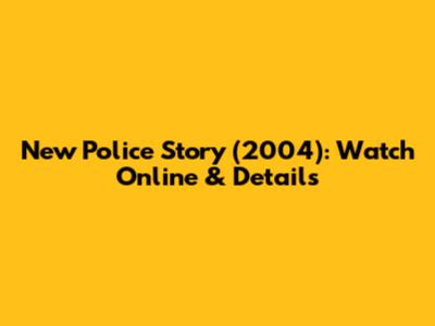 New Police Story (2004): Watch Online & Details