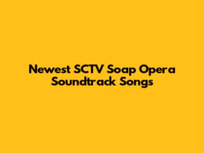 Newest SCTV Soap Opera Soundtrack Songs