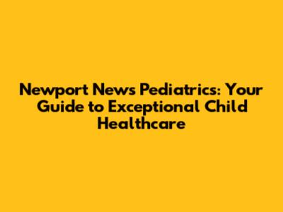 Newport News Pediatrics: Your Guide to Exceptional Child Healthcare