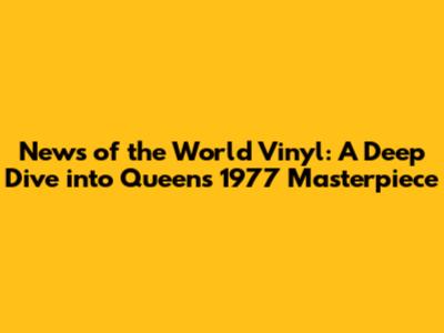 News of the World Vinyl: A Deep Dive into Queen's 1977 Masterpiece
