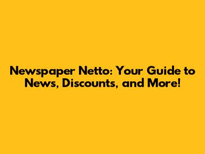 Newspaper Netto: Your Guide to News, Discounts, and More!