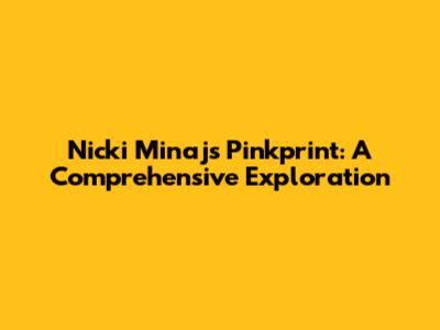 Nicki Minaj's Pinkprint: A Comprehensive Exploration
