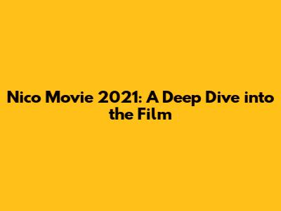 Nico Movie 2021: A Deep Dive into the Film