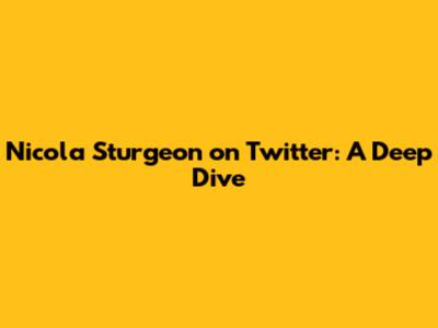 Nicola Sturgeon on Twitter: A Deep Dive