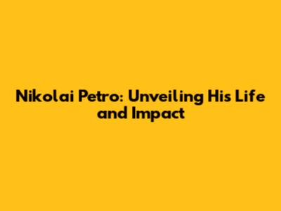 Nikolai Petro: Unveiling His Life and Impact