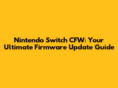 Nintendo Switch CFW: Your Ultimate Firmware Update Guide
