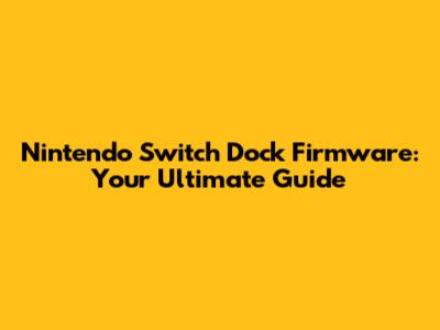 Nintendo Switch Dock Firmware: Your Ultimate Guide