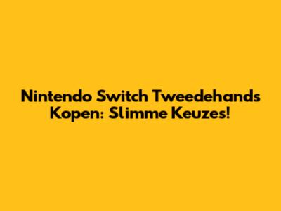 Nintendo Switch Tweedehands Kopen: Slimme Keuzes!