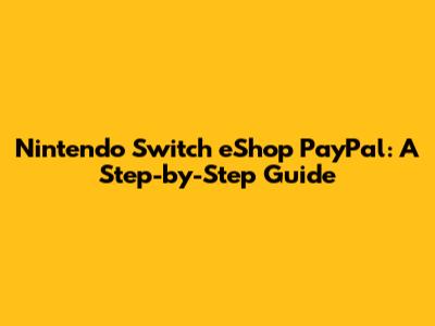 Nintendo Switch eShop PayPal: A Step-by-Step Guide