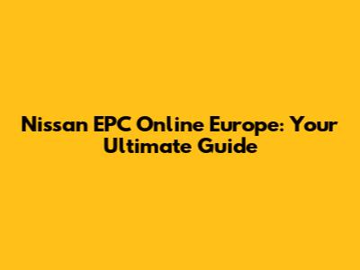 Nissan EPC Online Europe: Your Ultimate Guide