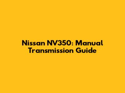 Nissan NV350: Manual Transmission Guide