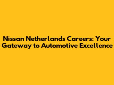 Nissan Netherlands Careers: Your Gateway to Automotive Excellence