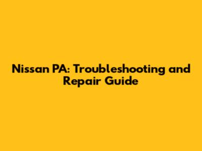 Nissan PA: Troubleshooting and Repair Guide