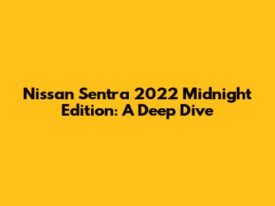 Nissan Sentra 2022 Midnight Edition: A Deep Dive