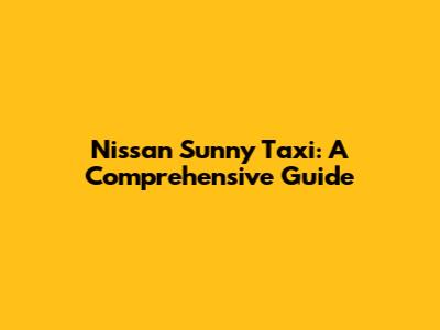 Nissan Sunny Taxi: A Comprehensive Guide