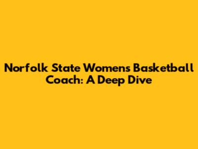 Norfolk State Women's Basketball Coach: A Deep Dive