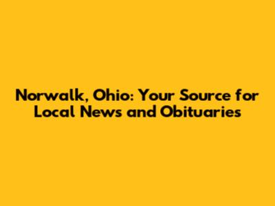 Norwalk, Ohio: Your Source for Local News and Obituaries