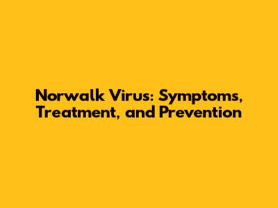 Norwalk Virus: Symptoms, Treatment, and Prevention