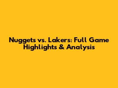 Nuggets vs. Lakers: Full Game Highlights & Analysis