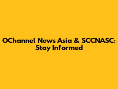 OChannel News Asia & SCCNASC: Stay Informed