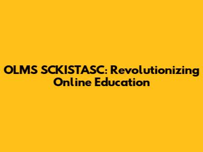 OLMS SCKISTASC: Revolutionizing Online Education
