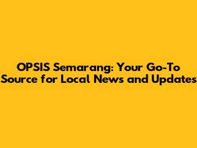 OPSIS Semarang: Your Go-To Source for Local News and Updates