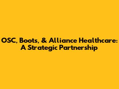 OSC, Boots, & Alliance Healthcare: A Strategic Partnership