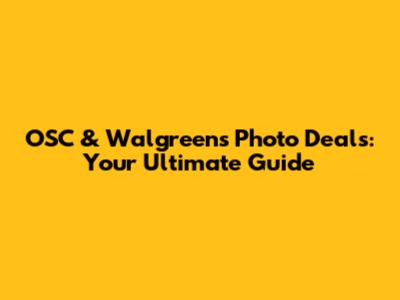 OSC & Walgreens Photo Deals: Your Ultimate Guide