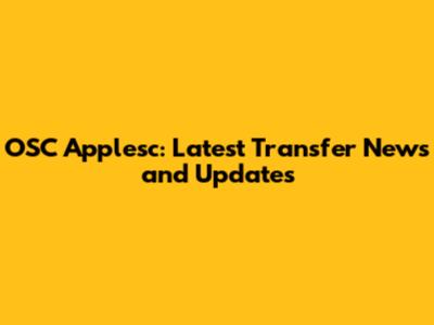 OSC Applesc: Latest Transfer News and Updates