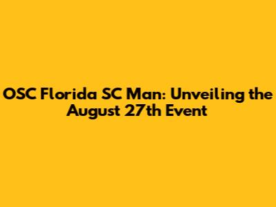 OSC Florida SC Man: Unveiling the August 27th Event