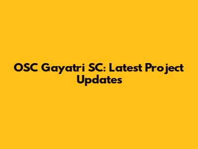 OSC Gayatri SC: Latest Project Updates