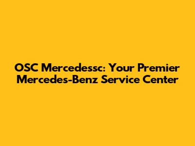 OSC Mercedessc: Your Premier Mercedes-Benz Service Center