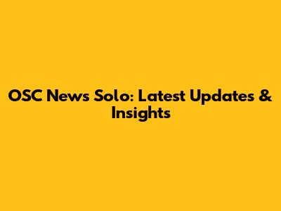 OSC News Solo: Latest Updates & Insights