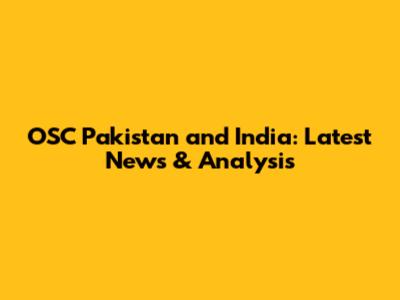 OSC Pakistan and India: Latest News & Analysis