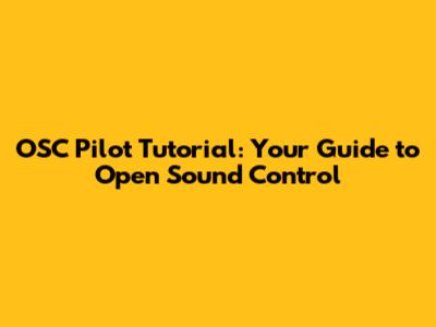 OSC Pilot Tutorial: Your Guide to Open Sound Control