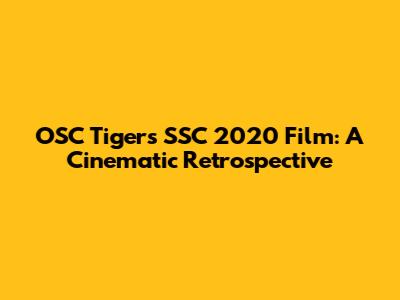 OSC Tigers SSC 2020 Film: A Cinematic Retrospective