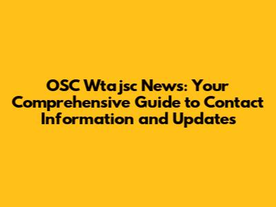 OSC Wtajsc News: Your Comprehensive Guide to Contact Information and Updates