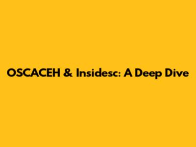 OSCACEH & Insidesc: A Deep Dive