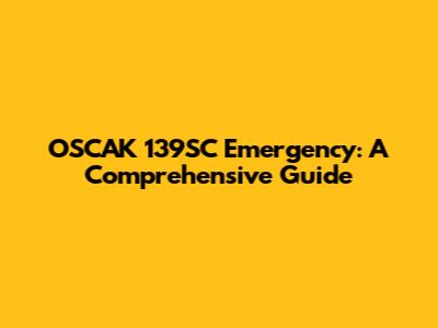 OSCAK 139SC Emergency: A Comprehensive Guide