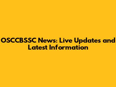 OSCCBSSC News: Live Updates and Latest Information