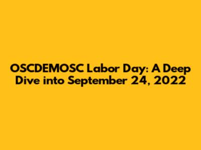 OSCDEMOSC Labor Day: A Deep Dive into September 24, 2022